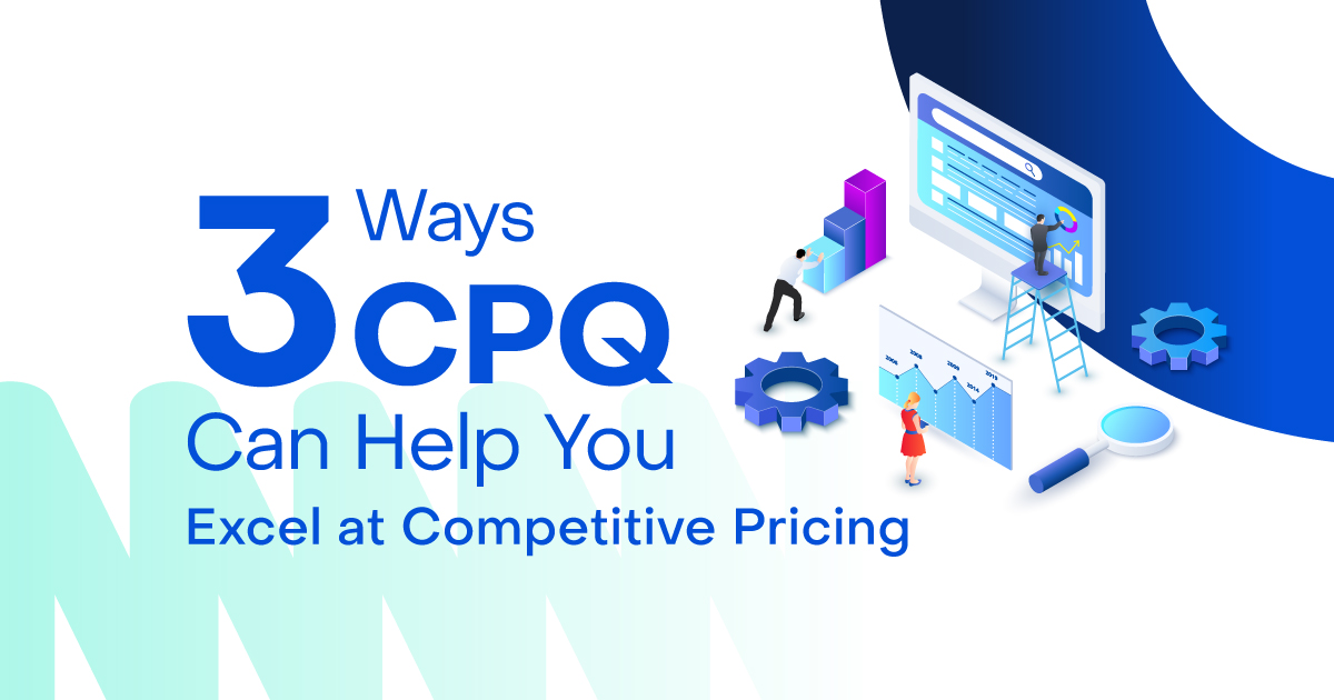 3 Ways CPQ Can Help You Excel at Competitive Pricing