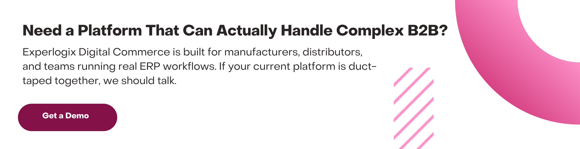 Need a platform that can actually handle complex B2B? Experlogix Digital Commerce is purpose-built for manufacturers and distributors running ERP-integrated sales operations.